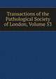 Transactions of the Pathological Society of London, Volume 53, 