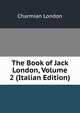 The Book of Jack London, Volume 2 (Italian Edition), Charmian London 