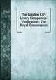 The London City Livery Companies' Vindication: The Royal Commission, 