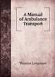 A Manual of Ambulance Transport, Thomas Longmore 