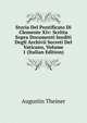 Storia Del Pontificato Di Clemente Xiv: Scritta Sopra Documenti Inediti Degli Archivii Secreti Del Vaticano, Volume 1 (Italian Edition), Augustin Theiner 