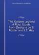 The Golden Legend A Play. Illustr. from Designs by B. Foster and J.E. Hay, Henry Wadsworth Longfellow 