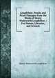 Longfellow: Poems and Prose Passages from the Works of Henry Wadsworth Longfellow. : For Homes, Libraries, and Schools, Henry Wadsworth Longfellow 