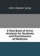 A Text-Book of Urine Analysis for Students and Practitioners of Medicine, John Harper Long 