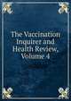 The Vaccination Inquirer and Health Review, Volume 4, 