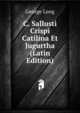 C. Sallusti Crispi Catilina Et Jugurtha (Latin Edition), George Long 