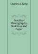 Practical Photography, On Glass and Paper, Charles A. Long 