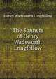 The Sonnets of Henry Wadsworth Longfellow, Henry Wadsworth Longfellow 