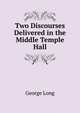 Two Discourses Delivered in the Middle Temple Hall, George Long 