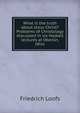 What is the truth about Jesus Christ? Problems of Christology discussed in six Haskell lectures at Oberlin, Ohio, Friedrich Loofs 