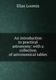 An introduction to practical astronomy: with a collection of astronomical tables, Loomis, Elias 