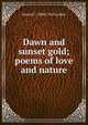 Dawn and sunset gold; poems of love and nature, Samuel J. 1888-1965 Looker 
