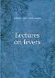 Lectures on fevers, Alfred L. 1831-1895 Loomis 