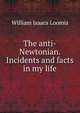 The anti-Newtonian. Incidents and facts in my life, William Isaacs Loomis 