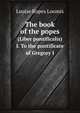 The book of the popes. (Liber pontificalis) I. To the pontificate of Gregory I, Louise Ropes Loomis 