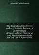 The Index Guide to Travel and Art-Study in Europe: A Compendium of Geographical, Historical, and Artistic Information for the Use of Americans, Lafayette Charles Loomis 
