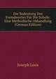 Die Bedeutung Des Fremdwortes Fur Die Schule: Eine Methodische Abhandlung (German Edition), Joseph Loos 