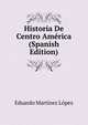 Historia De Centro America (Spanish Edition), Eduardo Martinez Lopez 