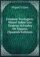 Examen Teologico-Moral Sobre Los Teatros Actuales De Espana (Spanish Edition), Miguel Lopez 