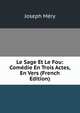 Le Sage Et Le Fou: Comedie En Trois Actes, En Vers (French Edition), Mery Joseph 