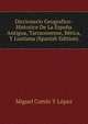 Diccionario Geografico-Historico De La Espana Antigua, Tarraconense, Betica, Y Lusitana (Spanish Edition), Miguel Cortez Y Lopez 