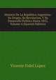 Historia De La Republica Argentina: Su Origen, Su Revolucion, Y Su Desarrollo Politico Hasta 1852, Volume 4 (Spanish Edition), Vicente Fidel Lopez 