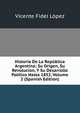 Historia De La Republica Argentina: Su Origen, Su Revolucion, Y Su Desarrollo Politico Hasta 1852, Volume 2 (Spanish Edition), Vicente Fidel Lopez 