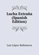 Lucha Extrana (Spanish Edition), Luis Lopez-Ballesteros 
