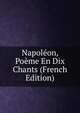 Napoleon, Poeme En Dix Chants (French Edition), 