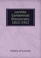 Loretto Centennial Discourses, 1812-1912, Sisters of Loretto 