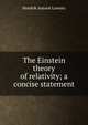 The Einstein theory of relativity; a concise statement, Hendrik Antoon Lorentz 
