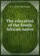The education of the South African native, C T. 1879-1940 Loram 