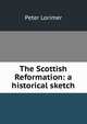 The Scottish Reformation: a historical sketch, Peter Lorimer 
