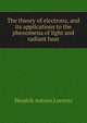 The theory of electrons, and its applications to the phenomena of light and radiant heat, Hendrik Antoon Lorentz 