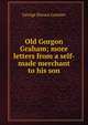 Old Gorgon Graham; more letters from a self-made merchant to his son, George Horace Lorimer 