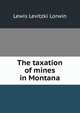 The taxation of mines in Montana, Lewis Levitzki Lorwin 