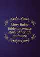 Mary Baker Eddy; a concise story of her life and work, 