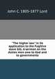 "The higher law" in its application to the Fugitive slave bill. A sermon on the duties men owe to God and to governments, John C. 1805-1877 Lord 