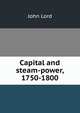 Capital and steam-power, 1750-1800, John Lord 