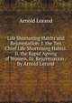 Life Shortening Habits and Rejuvenation: I. the Ten Chief Life Shortening Habits. Ii. the Rapid Ageing of Women. Iii. Rejuvenation / by Arnold Lorand, Arnold Lorand 