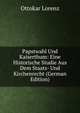 Papstwahl Und Kaiserthum: Eine Historische Studie Aus Dem Staats- Und Kirchenrecht (German Edition), Ottokar Lorenz 