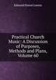 Practical Church Music: A Discussion of Purposes, Methods and Plans, Volume 60, Edmund Simon Lorenz 