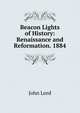 Beacon Lights of History: Renaissance and Reformation. 1884, John Lord 