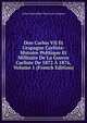 Don Carlos VII Et L'espagne Carliste: Histoire Politique Et Militaire De La Guerre Carliste De 1872 ? 1876, Volume 1 (French Edition), Arthur Maximilien Timol Lort-Serignan 