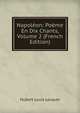 Napoleon: Poeme En Dix Chants, Volume 2 (French Edition), Hubert Louis Lorquet 