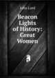 Beacon Lights of History: Great Women, John Lord 