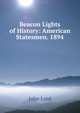 Beacon Lights of History: American Statesmen. 1894, John Lord 