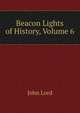 Beacon Lights of History, Volume 6, John Lord 