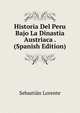 Historia Del Peru Bajo La Dinastia Austriaca . (Spanish Edition), Sebastian Lorente 