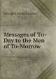Messages of To-Day to the Men of To-Morrow, George Claude Lorimer 